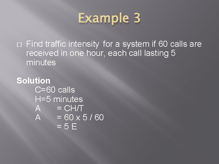 Example 3 � Find traffic intensity for a system if 60 calls are received