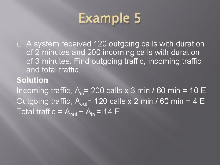 Example 5 A system received 120 outgoing calls with duration of 2 minutes and