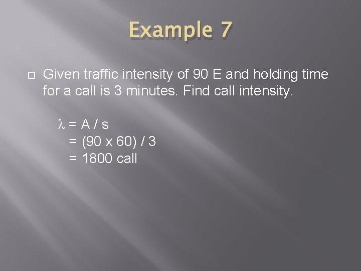 Example 7 Given traffic intensity of 90 E and holding time for a call
