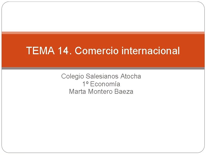 TEMA 14. Comercio internacional Colegio Salesianos Atocha 1º Economía Marta Montero Baeza 