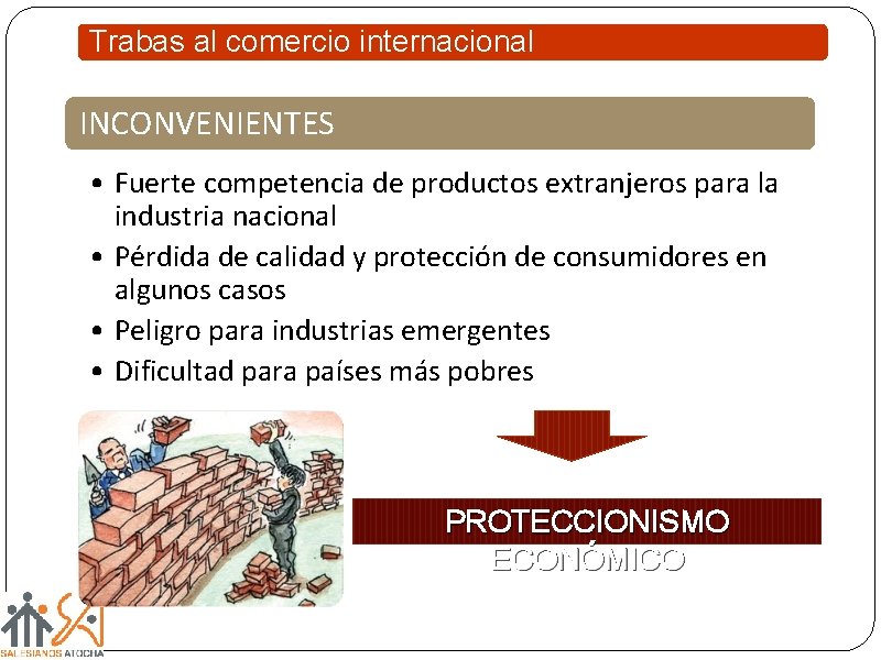 Trabas al comercio internacional INCONVENIENTES • Fuerte competencia de productos extranjeros para la industria