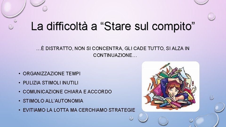 La difficoltà a “Stare sul compito” …È DISTRATTO, NON SI CONCENTRA, GLI CADE TUTTO,