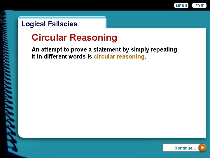 MENU EXIT Logical Fallacies Circular Reasoning An attempt to prove a statement by simply