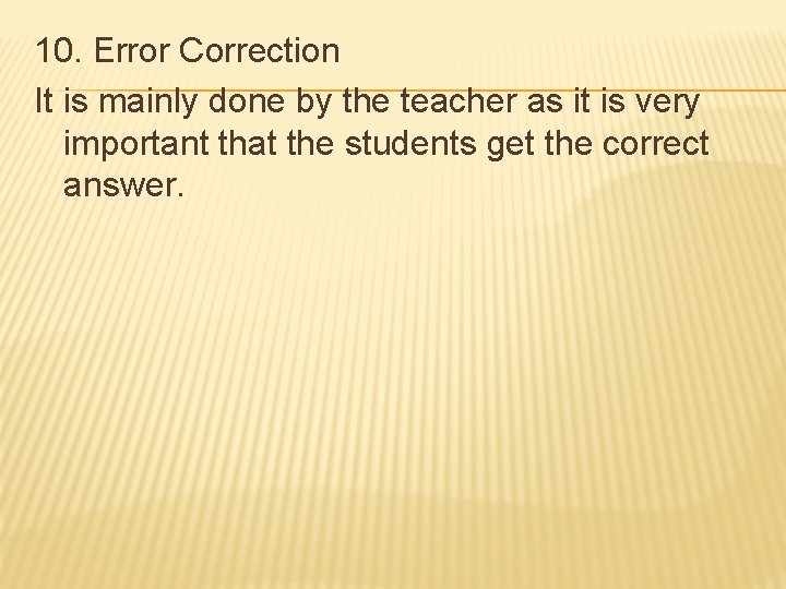 10. Error Correction It is mainly done by the teacher as it is very