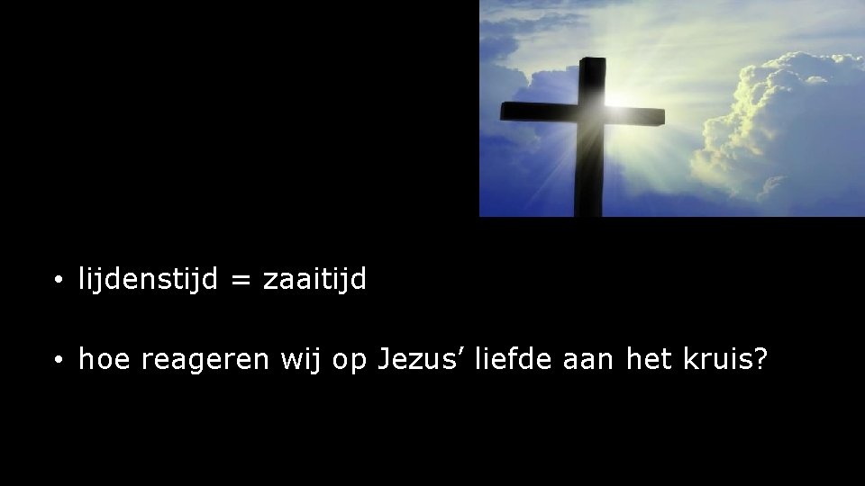 • lijdenstijd = zaaitijd • hoe reageren wij op Jezus’ liefde aan het • lijdenstijd = zaaitijd • hoe reageren wij op Jezus’ liefde aan het