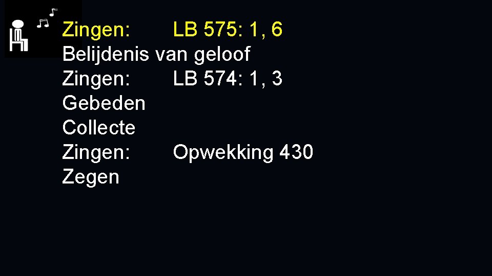 Zingen: LB 575: 1, 6 Belijdenis van geloof Zingen: LB 574: 1, 3 Gebeden Zingen: LB 575: 1, 6 Belijdenis van geloof Zingen: LB 574: 1, 3 Gebeden