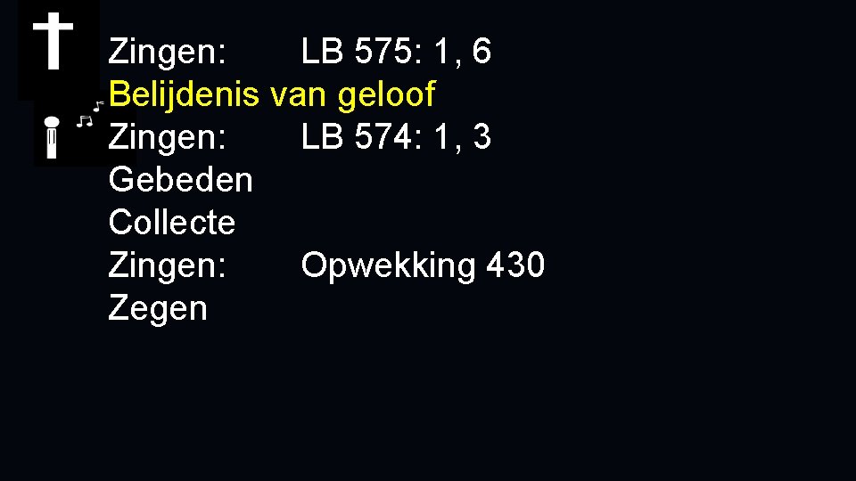 Zingen: LB 575: 1, 6 Belijdenis van geloof Zingen: LB 574: 1, 3 Gebeden Zingen: LB 575: 1, 6 Belijdenis van geloof Zingen: LB 574: 1, 3 Gebeden