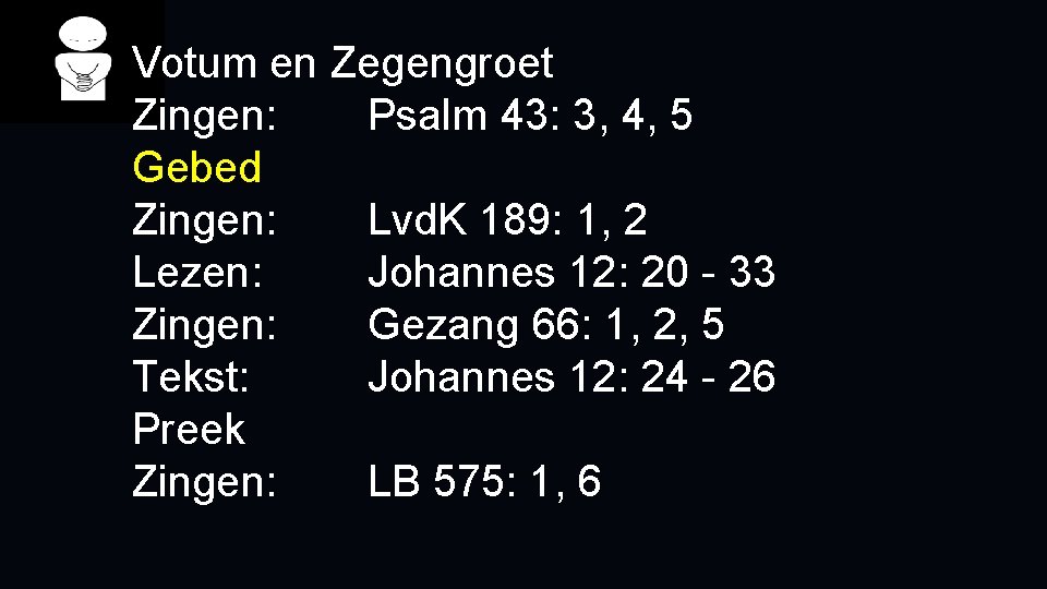 Votum en Zegengroet Zingen: Psalm 43: 3, 4, 5 Gebed Zingen: Lvd. K 189: Votum en Zegengroet Zingen: Psalm 43: 3, 4, 5 Gebed Zingen: Lvd. K 189: