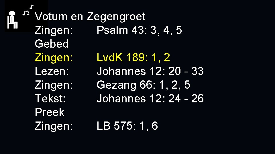 Votum en Zegengroet Zingen: Psalm 43: 3, 4, 5 Gebed Zingen: Lvd. K 189: Votum en Zegengroet Zingen: Psalm 43: 3, 4, 5 Gebed Zingen: Lvd. K 189: