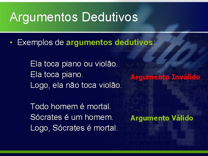 Argumentos Dedutivos • Exemplos de argumentos dedutivos: Ela toca piano ou violão. Ela toca