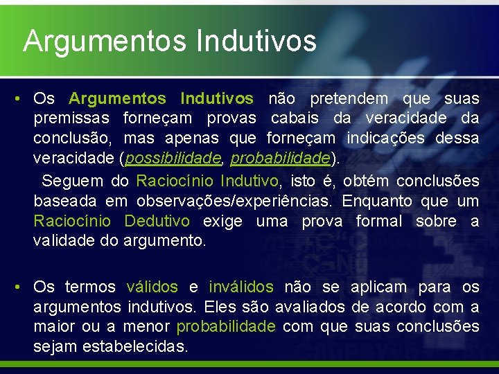 Argumentos Indutivos • Os Argumentos Indutivos não pretendem que suas premissas forneçam provas cabais