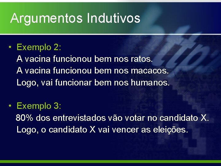 Argumentos Indutivos • Exemplo 2: A vacina funcionou bem nos ratos. A vacina funcionou