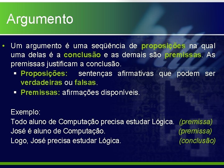 Argumento • Um argumento é uma seqüência de proposições na qual uma delas é