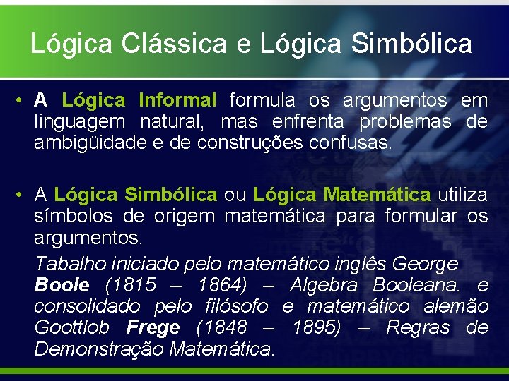 Lógica Clássica e Lógica Simbólica • A Lógica Informal formula os argumentos em linguagem