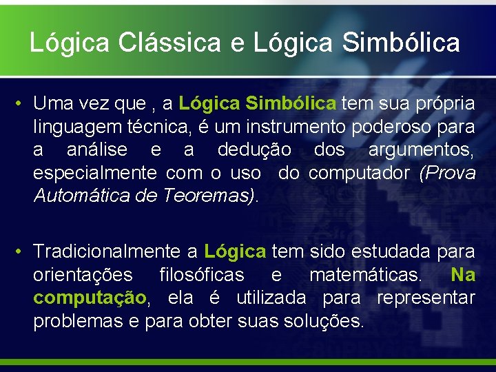 Lógica Clássica e Lógica Simbólica • Uma vez que , a Lógica Simbólica tem