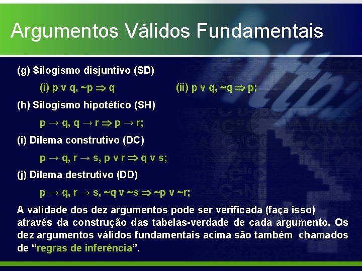 Argumentos Válidos Fundamentais (g) Silogismo disjuntivo (SD) (i) p ν q, ~p q (ii)