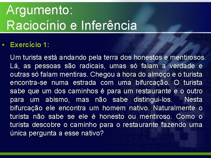 Argumento: Raciocínio e Inferência • Exercício 1: Um turista está andando pela terra dos