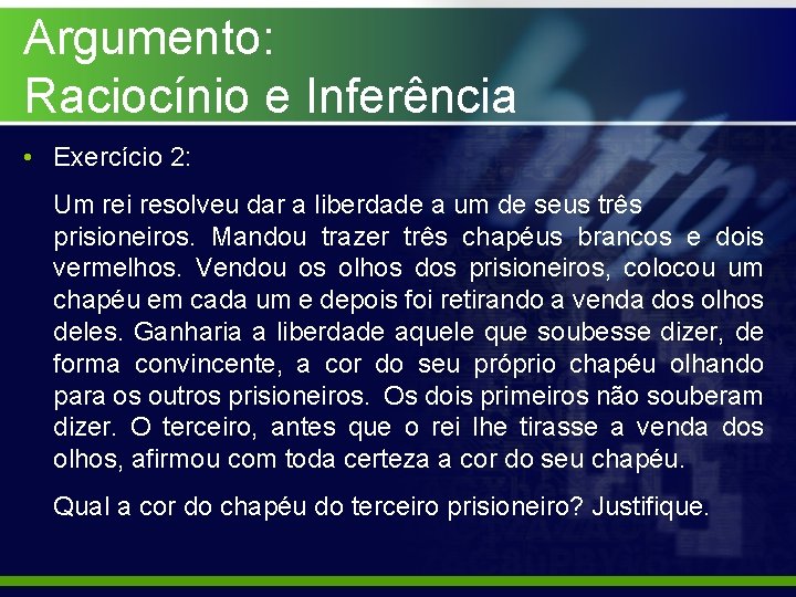 Argumento: Raciocínio e Inferência • Exercício 2: Um rei resolveu dar a liberdade a