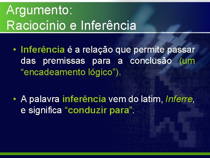 Argumento: Raciocínio e Inferência • Inferência é a relação que permite passar das premissas