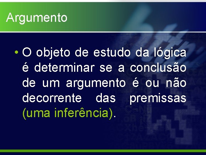 Argumento • O objeto de estudo da lógica é determinar se a conclusão de