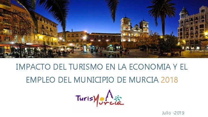 IMPACTO DEL TURISMO EN LA ECONOMIA Y EL EMPLEO DEL MUNICIPIO DE MURCIA 2018