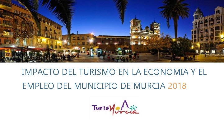 IMPACTO DEL TURISMO EN LA ECONOMIA Y EL EMPLEO DEL MUNICIPIO DE MURCIA 2018