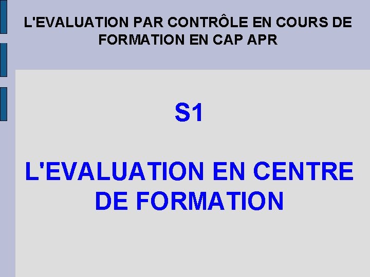 L'EVALUATION PAR CONTRÔLE EN COURS DE FORMATION EN CAP APR S 1 L'EVALUATION EN L'EVALUATION PAR CONTRÔLE EN COURS DE FORMATION EN CAP APR S 1 L'EVALUATION EN