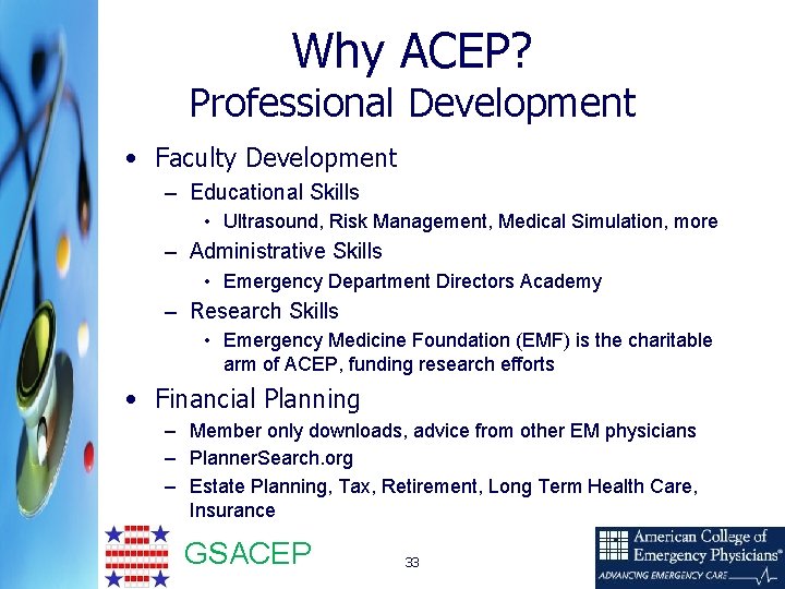 Why ACEP? Professional Development • Faculty Development – Educational Skills • Ultrasound, Risk Management,