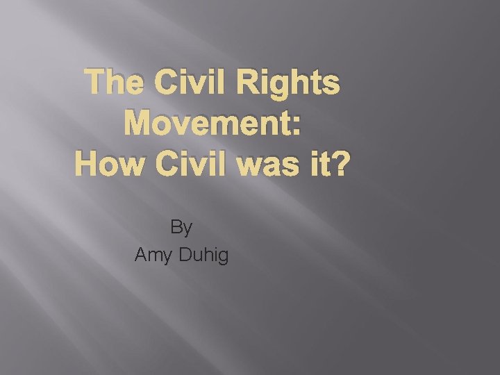 The Civil Rights Movement: How Civil was it? By Amy Duhig 