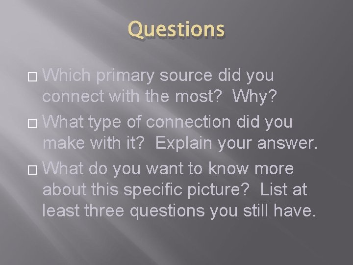 Questions Which primary source did you connect with the most? Why? � What type