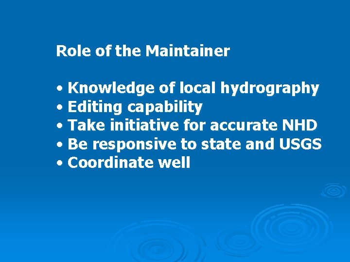 Role of the Maintainer • Knowledge of local hydrography • Editing capability • Take