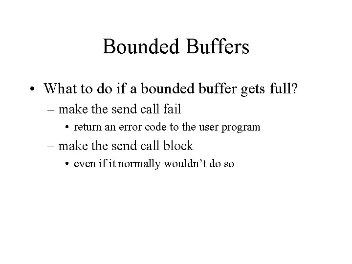 Bounded Buffers • What to do if a bounded buffer gets full? – make