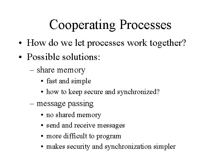 Cooperating Processes • How do we let processes work together? • Possible solutions: –