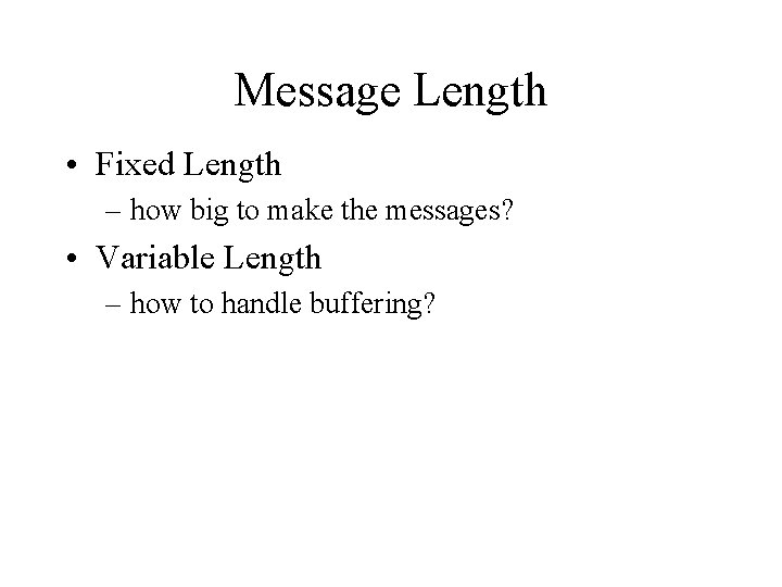 Message Length • Fixed Length – how big to make the messages? • Variable