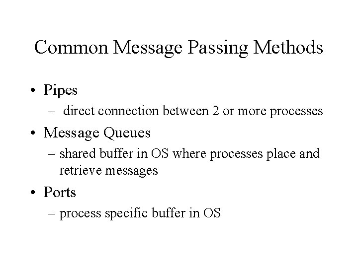 Common Message Passing Methods • Pipes – direct connection between 2 or more processes