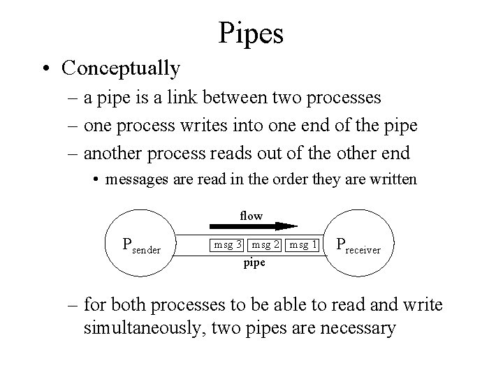 Pipes • Conceptually – a pipe is a link between two processes – one