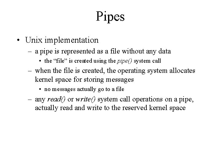 Pipes • Unix implementation – a pipe is represented as a file without any