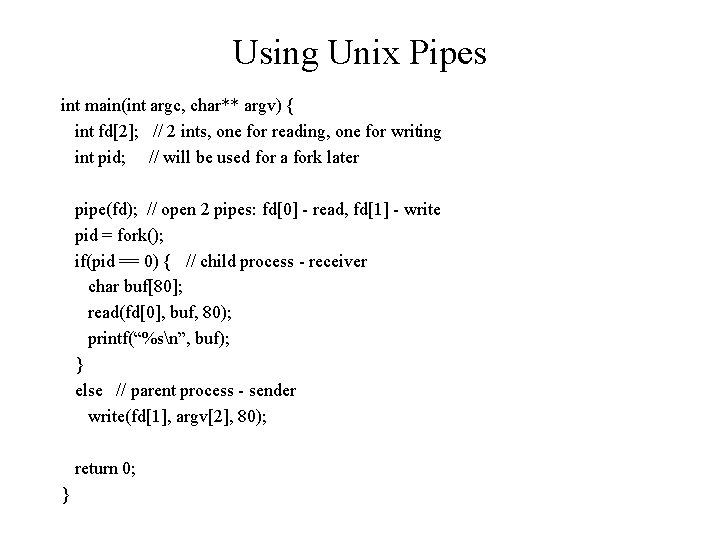 Using Unix Pipes int main(int argc, char** argv) { int fd[2]; // 2 ints,