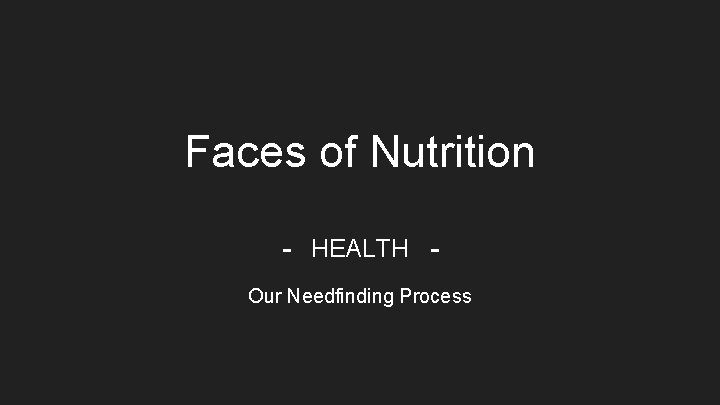 Faces of Nutrition - HEALTH Our Needfinding Process 