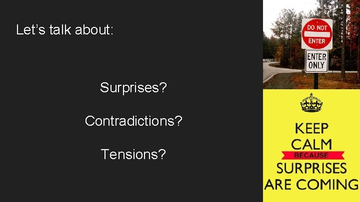 Let’s talk about: Surprises? Contradictions? Tensions? 