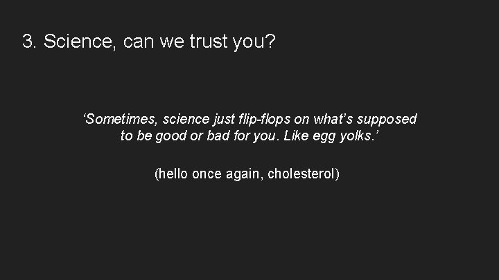 3. Science, can we trust you? ‘Sometimes, science just flip-flops on what’s supposed to