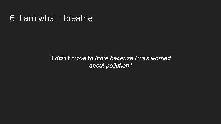 6. I am what I breathe. ‘I didn’t move to India because I was