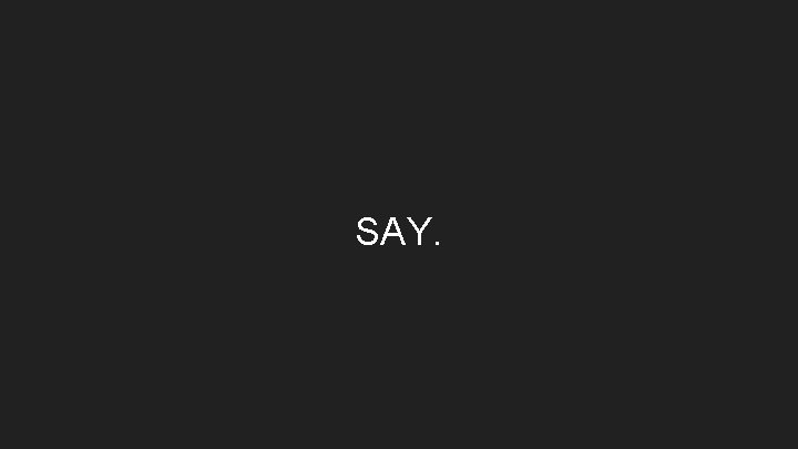 SAY. 