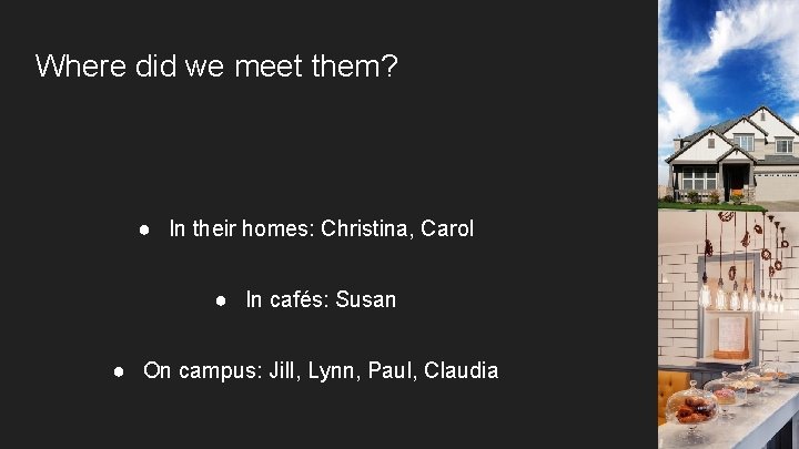 Where did we meet them? ● In their homes: Christina, Carol ● In cafés: