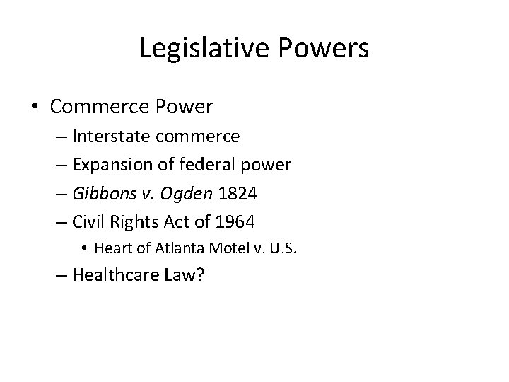Legislative Powers • Commerce Power – Interstate commerce – Expansion of federal power –