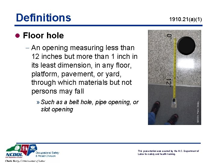 Definitions 1910. 21(a)(1) l Floor hole - An opening measuring less than 12 inches