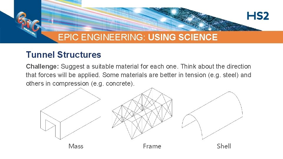 EPIC ENGINEERING: USING SCIENCE Tunnel Structures Challenge: Suggest a suitable material for each one.