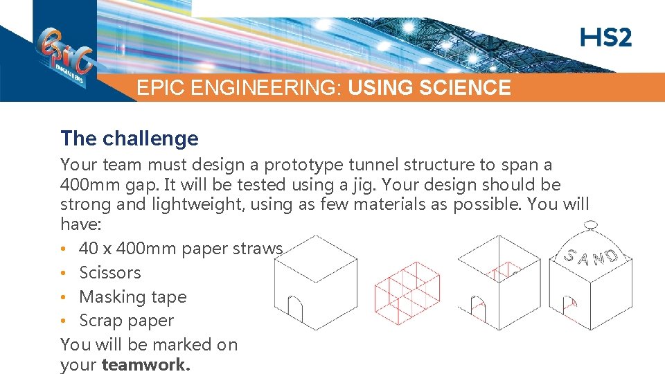 EPIC ENGINEERING: USING SCIENCE The challenge Your team must design a prototype tunnel structure