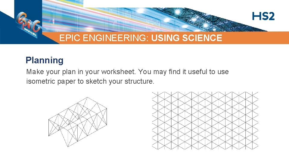 EPIC ENGINEERING: USING SCIENCE Planning Make your plan in your worksheet. You may find