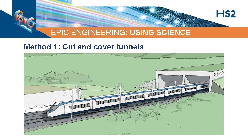EPIC ENGINEERING: USING SCIENCE Method 1: Cut and cover tunnels EPIC ENGINEERING: USING SCIENCE Method 1: Cut and cover tunnels